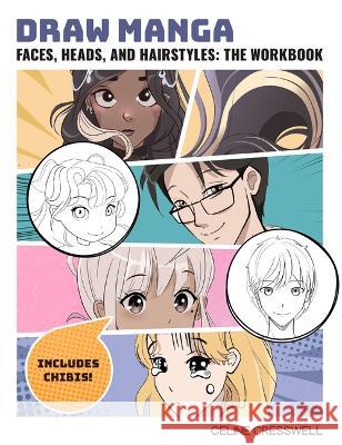 Beginner's Guide to Drawing Manga Faces, Heads, and Hair Celine Cresswell 9781497206564