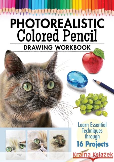 Photorealistic Colored Pencil Drawing Workbook: Learn Essential Techniques through 16 Projects Irodoreal 9781497206748 Design Originals
