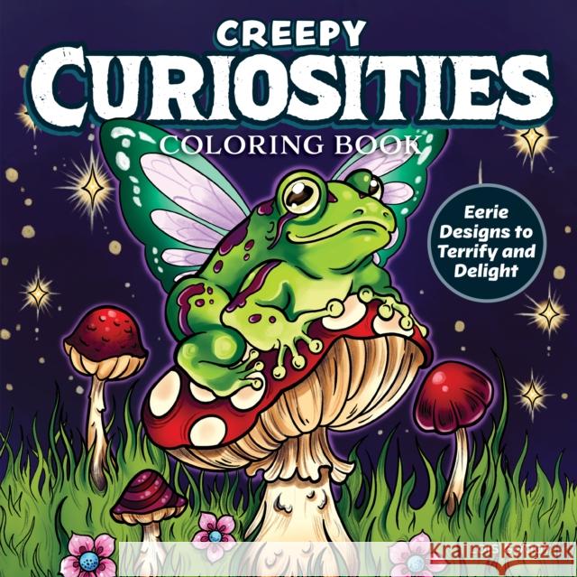 Creepy Curiosities Coloring Book: Eerie Designs to Terrify and Delight Lois Goody 9781497207264