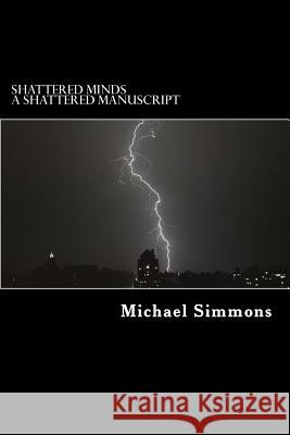 Shattered Minds: A Shattered Manuscript Michael J. Simmons 9781497300255 Createspace Independent Publishing Platform