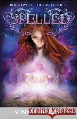 Spelled: Book 2 of the Casted Series Sonya Loveday 9781497300491