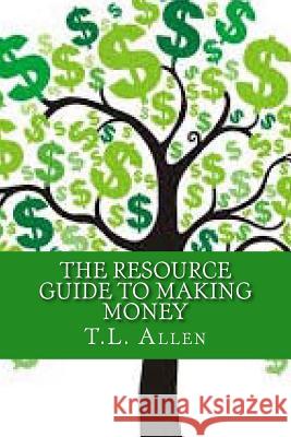 The Resource Guide to Making Money T. L. Allen 9781497302334 Createspace