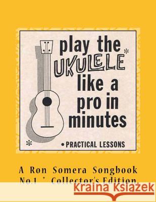 Play The Ukulele Like A Pro In Minutes Songbook No 1., Ron Somera 9781497302396 Createspace