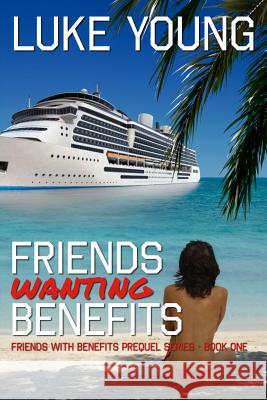 Friends Wanting Benefits (Friends With Benefits Prequel Series (Book 1)) Young, Luke 9781497302426