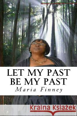 Let My Past Be My Past: A True Story Maria Antonette Finney Gemini Phoenix Publications 9781497302518