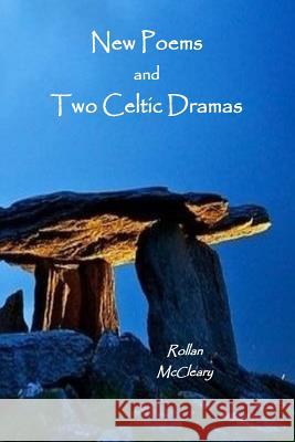 New Poems and Two Celtic Dramas Rollan McCleary 9781497302976