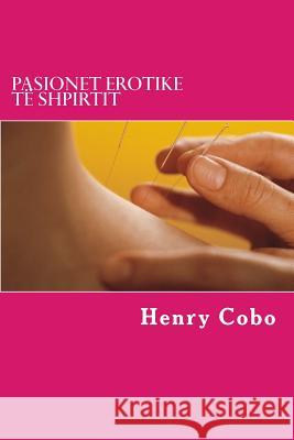 Pasionet Erotike Të Shpirtit: Tregime Erotike Cobo, Henry 9781497303843 Createspace