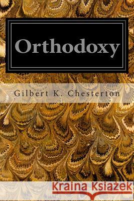 Orthodoxy Gilbert K. Chesterton 9781497304017 Createspace