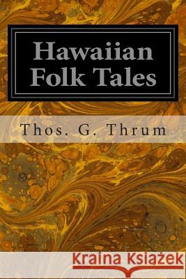 Hawaiian Folk Tales: A Collection of Native Legends Thos G. Thrum 9781497304024