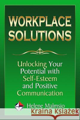 Workplace Solutions: Unlocking Your Potential with Self-Esteem and Positive Communication Helene Malmsio Strategic Services 9781497304284