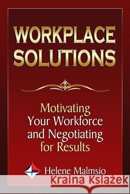 Workplace Solutions: Motivating Your Workforce and Negotiating for Results Helene Malmsio Strategic Services 9781497304291