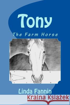 Tony, the Farm Horse Mrs Linda Fannin Mrs Linda Fannin Mrs Iva Bledsoe 9781497305403 Createspace