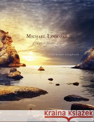 Michael Logozar - Dreams from Afar: solo piano songbook Logozar, Michael 9781497305830 Createspace