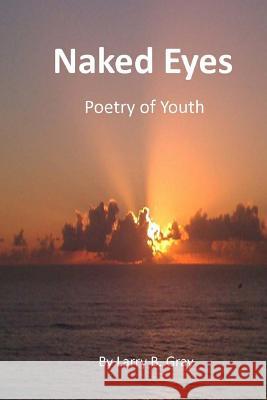 Naked Eyes: Poetry of Youth Larry B. Gray 9781497305984