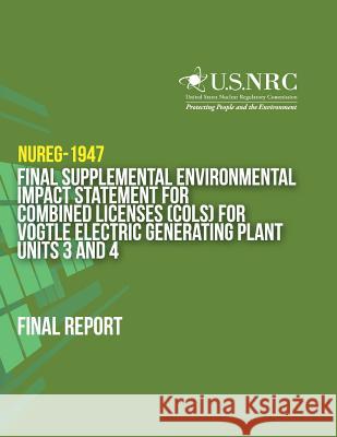 Final Supplemental Environmental Impact Statement for Combined Licenses (COLs) for Vogtle Electric Generating Plant Units 3 and 4 U. S. Nuclear Regulatory Commission 9781497307841 Createspace