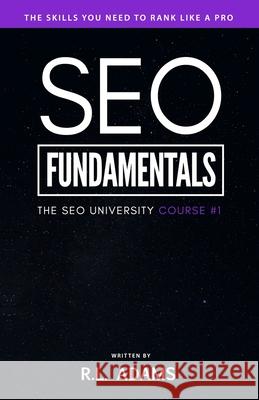 SEO Fundamentals: An Introductory Course to the World of Search Engine Optimization R. L. Adams 9781497308138 Createspace Independent Publishing Platform