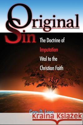 Original Sin: The Doctrine of Imputation, Vital to the Christian Faith Gary D. Long Ron Adair 9781497308862 Createspace