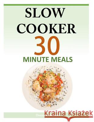 Slow Cooker 30 Minute Meals Donna K. Stevens 9781497309005 Createspace