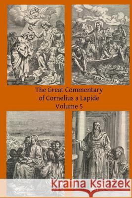 The Great Commentary of Cornelius a Lapide Cornelius A Thomas W. Mossma Brother Hermenegil 9781497310094 Createspace