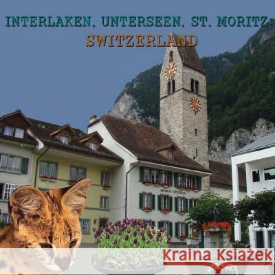 Interlaken, Unterseen, St. Moritz: Switzerland Richard Matevosyan Naira Roland Matevosyan 9781497310292 