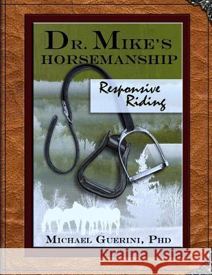 Dr. Mike's Horsemanship Responsive Riding Michael Guerin 9781497311114 Createspace