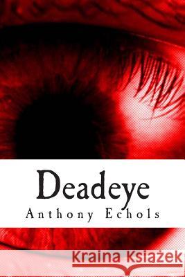Deadeye: Vol. 1 Anthony C. Echols Jacob Mendez 9781497311138 Createspace