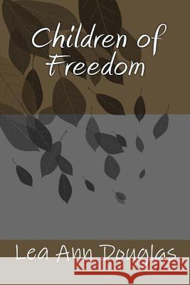 Children of Freedom Lea Ann Douglas 9781497311558 Createspace