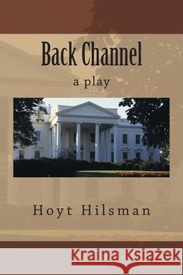Back Channel: a play Hilsman, Hoyt 9781497311770 Createspace