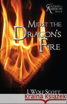 Midst the Dragon's Fire J. Wolf Scott 9781497311992