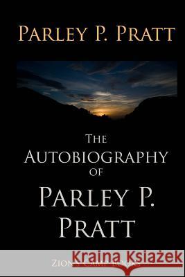 The Autobiography of Parley P. Pratt Parley P. Pratt 9781497312555 Createspace