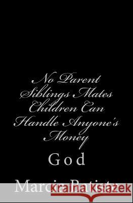 No Parent Siblings Mates Children Can Handle Anyone's Money: God Marcia Batiste 9781497313606 Createspace