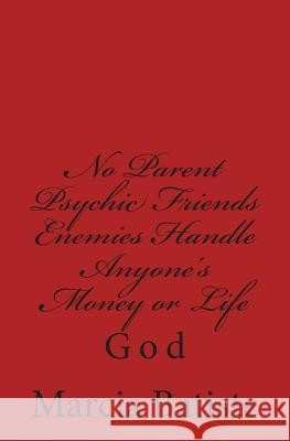 No Parent Psychic Friends Enemies Handle Anyone's Money or Life: God Marcia Batiste 9781497313729