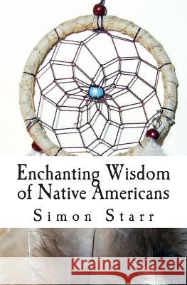 Enchanting Wisdom of Native Americans Sir Simon Starr 9781497314597