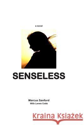 Senseless Marcus Sanford Lenee Cobb 9781497315365 Createspace