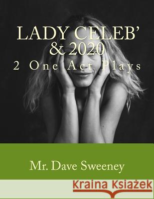 Lady Celeb' & 2020: 2 One Act Plays Dave Sweeney 9781497315518 Createspace