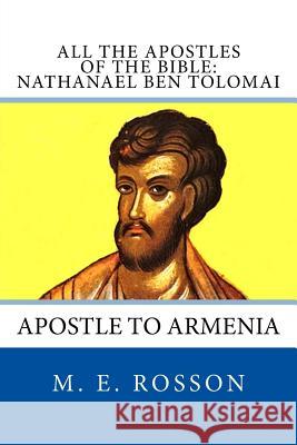 All the Apostles of the Bible: Nathanael Ben Tolomai: Apostle to Armenia M. E. Rosson 9781497315570