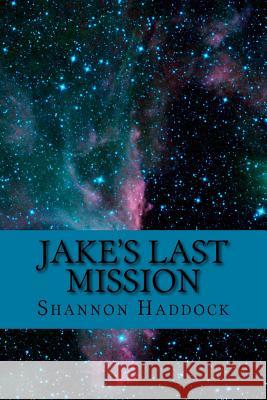 Jake's Last Mission Shannon Haddock 9781497316010 Createspace