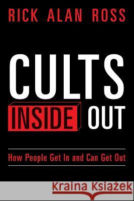 Cults Inside Out: How People Get In and Can Get Out Ross, Rick Alan 9781497316607