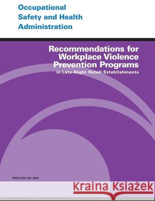 Recommendations for Workplace Violence Prevention Programs in Late-Night Retail Establishments U. S. Department of Labor Occupational Safety and Administration 9781497317000 Createspace