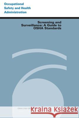 Screening and Surveillance: A Guide to OSHA Standards U. S. Department of Labor Occupational Safety and Administration 9781497317208