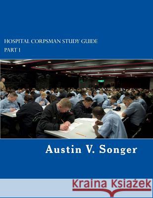 Hospital Corpsman Study Guide: Part 1 Austin V. Songer 9781497317277 Createspace