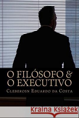 O Filosofo & o Executivo: O novo perfil gerencial Cleberson Eduardo Da Costa 9781497319011 Createspace Independent Publishing Platform
