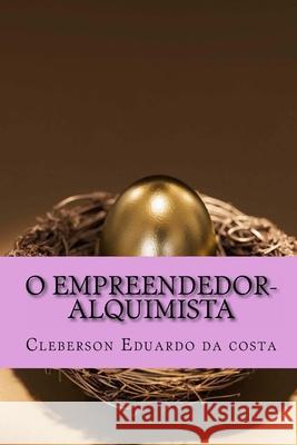 O Empreendedor-Alquimista Cleberson Eduardo D 9781497321106 Createspace