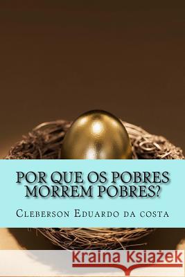 Por que os pobres morrem pobres? Da Costa, Cleberson Eduardo 9781497321588 Createspace