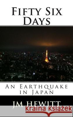 Fifty Six Days: An Earthquake in Japan J. M. Hewitt 9781497322158 Kindle Direct Publishing (KDP)