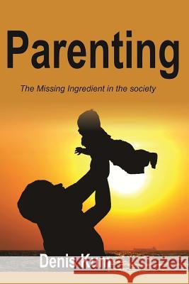 Parenting! The Missing Ingredient In The Society Denis, Kum 9781497322882