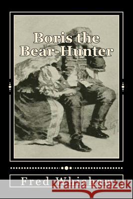 Boris the Bear-Hunter Fred Whishaw 9781497322967