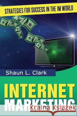 Internet Marketing: Strategies for Success In The IM World Clark, Shaun L. 9781497323209 Createspace