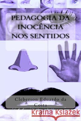 Pedagogia da Inocencia nos Sentidos Da Costa, Cleberson Eduardo 9781497323216 Createspace