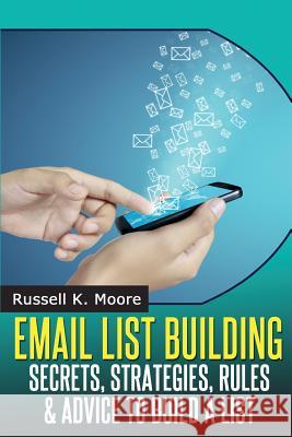 Email List Building: Secrets, Strategies, Rules & Advice To Build A List Moore, Russell K. 9781497323537 Createspace